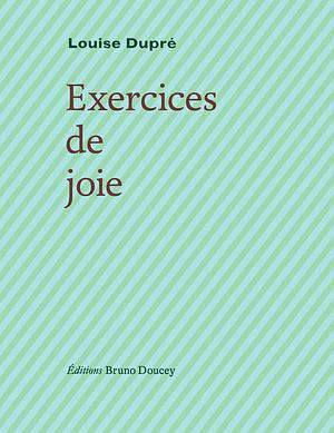 Exercices de joie by Louise Dupré