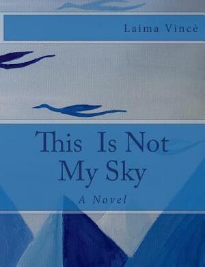This Is Not My Sky by Laima Vince