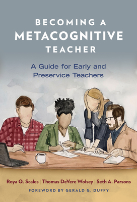 Becoming a Metacognitive Teacher: A Guide for Early and Preservice Teachers by Seth A. Parsons, Roya Q. Scales, Thomas Devere Wolsey