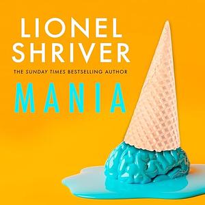 Mania by Lionel Shriver