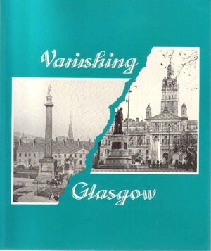 Vanishing Glasgow Through the Lens of George Washington Wilson T. by Heather Lyall