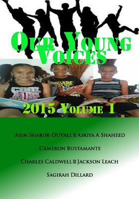 Our Young Voices: 2015 Volume 1 by Askiya a. Shaheed, Asim Shakur-Duvall, Cameron Bustamante