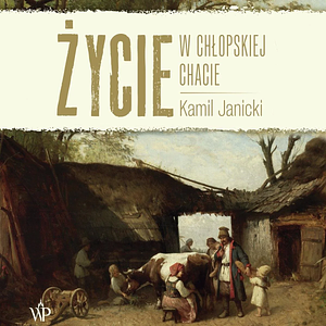 Życie w chłopskiej chacie by Kamil Janicki