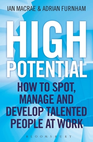 High Potential: How to Spot, Manage and Develop Talented People at Work by Ian MacRae, Adrian Furnham