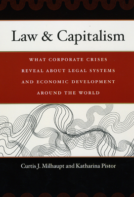 Law & Capitalism: What Corporate Crises Reveal about Legal Systems and Economic Development Around the World by Katharina Pistor, Curtis J. Milhaupt