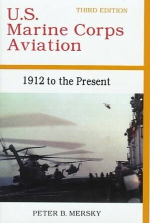 U.S. Marine Corps Aviation: 1912 to the Present by Peter B. Mersky