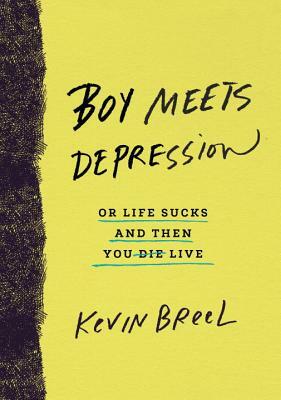 Boy Meets Depression: Or Life Sucks and Then You Live by Kevin Breel