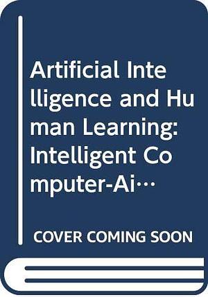 Artificial Intelligence and Human Learning: Intelligent Computer-aided Instruction by John Self