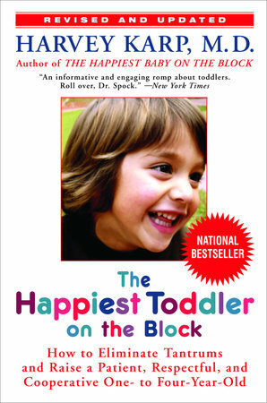 The Happiest Toddler on the Block: How to Eliminate Tantrums and Raise a Patient, Respectful and Cooperative One- to Four-Year-Old by Harvey Karp
