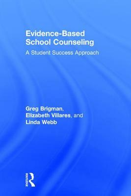 Evidence-Based School Counseling: A Student Success Approach by Linda Webb, Elizabeth Villares, Greg Brigman