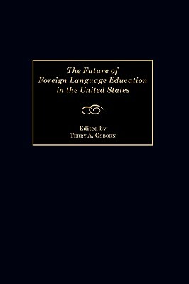 The Future of Foreign Language Education in the United States by Terry a. Osborn