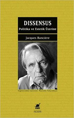 Dissensus: Politika ve Estetik Üzerine by Jacques Rancière