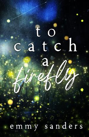 To Catch a Firefly by Emmy Sanders