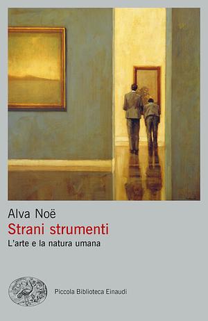 Strani strumenti. L'arte e la natura umana by Alva Noë