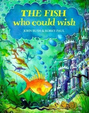 The Fish Who Could Wish by John Bush, Korky Paul