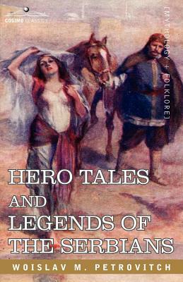 Hero Tales and Legends of the Serbians by Woislav M. Petrovitch