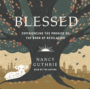 Blessed: Experiencing the Promise of the Book of Revelation by Nancy Guthrie