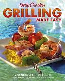 Betty Crocker Grilling Made Easy: 200 Sure-Fire Recipes from America's Most Trusted Kitchens by Betty Crocker Editors