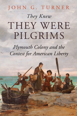 They Knew They Were Pilgrims: Plymouth Colony and the Contest for American Liberty by John G. Turner