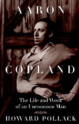 Aaron Copland: The Life and Work of an Uncommon Man by Howard Pollack