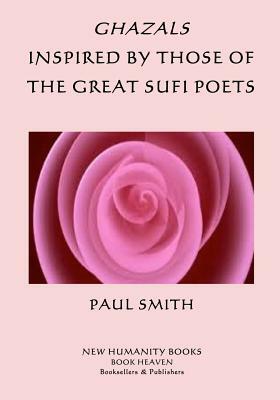 Ghazals Inspired by those of the Great Sufi Poets by Paul Smith