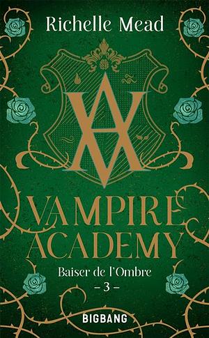 Vampire Academy, Tome 3 : Baiser de l'ombre by Richelle Mead
