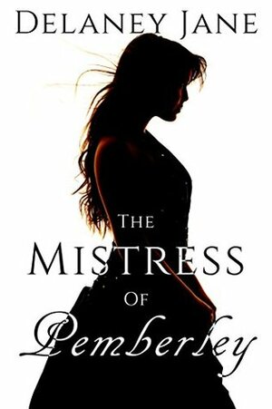 The Mistress of Pemberley: An Erotic Pride & Prejudice Sequel (Secrets of Pemberley Book 1) by Delaney Jane, Chera Zade