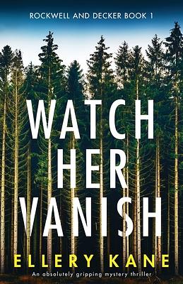 Watch Her Vanish: An absolutely gripping mystery thriller by Ellery Kane