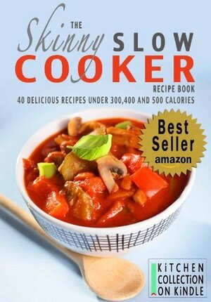 The Skinny Slow Cooker Recipe Book: Delicious Recipes Under 300, 400 And 500 Calories by CookNation