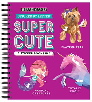 Brain Games - Sticker by Letter: Super Cute - 3 Sticker Books in 1 (Playful Pets, Totally Cool!, Magical Creatures) by Brain Games, Publications International Ltd, New Seasons