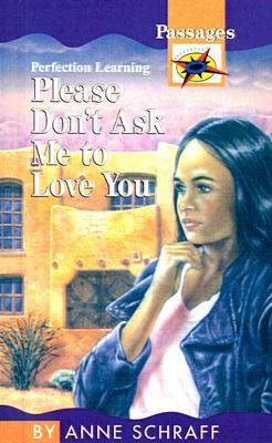 Please Don't Ask Me to Love You by Anne Schraff