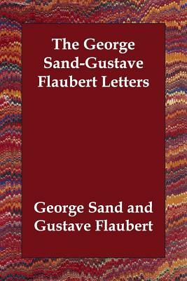 The George Sand-Gustave Flaubert Letters by George Sand, Gustave Flaubert