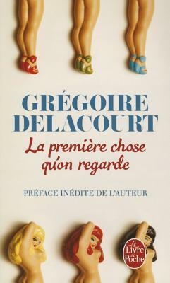 La Premiere Chose Qu'on Regarde by Grégoire Delacourt