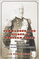 Commander and Builder of Western Forts: The Life and Times of Major General Henry C. Merriam, 1862-1901 by Jack Stokes Ballard