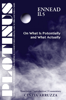 Plotinus: Ennead II.5: On What Is Potentially and What Actually: Translation with an Introduction and Commentary by Cinzia Arruzza