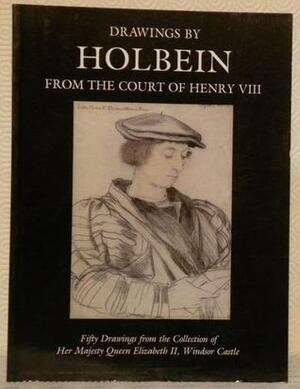 Drawings by Holbein from the Court of Henry VIII: Fifty Drawings from the Collection of Her Majesty the Queen, Windsor Castle, the Museum of Fine Arts by Jane Roberts