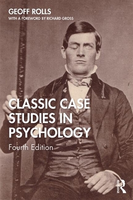 Classic Case Studies in Psychology: Fourth Edition by Geoff Rolls