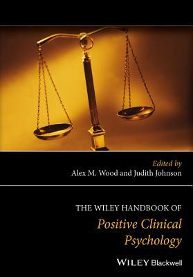The Wiley Handbook of Positive Clinical Psychology by 