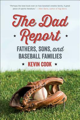 The Dad Report: Fathers, Sons, and Baseball Families by Kevin Cook