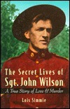 The Secret Lives of Sgt. John Wilson: A True Story of Love and Murder by Lois Simmie