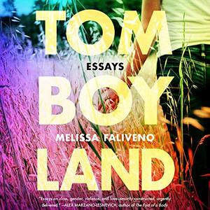 Tomboyland: Essays by Melissa Faliveno