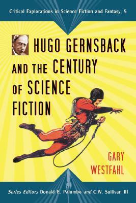 Hugo Gernsback and the Century of Science Fiction by Gary Westfahl