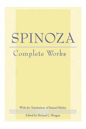 Complete Works by Samuel Shirley, Michael L. Morgan, Baruch Spinoza