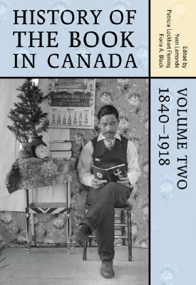 History of the Book in Canada: Volume 2: 1840-1918 by 