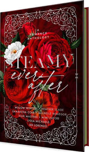 Steamy Ever After by DD Lorenzo, Mimi Flood, Samantha Cole, Willow Winters, Michelle Windsor, Heather Slade, Ellie Masters, Lydia Michaels