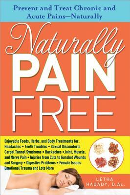 Naturally Pain Free: Prevent and Treat Chronic and Acute Pains-Naturally by Letha Hadady