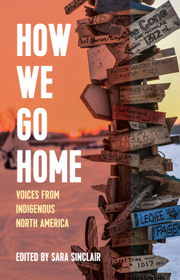 How We Go Home: Voices from Indigenous North America by Sara Sinclair