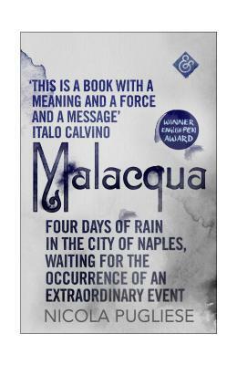 Malacqua: Four Days of Rain in the City of Naples, Waiting for the Occurrence of an Extraordinary Event by Shaun Whiteside, Nicola Pugliese