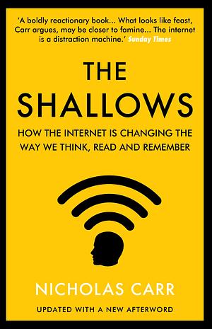 The Shallows: How The Internet Is Changing The Way We Think, Read And Remember by Nicholas Carr