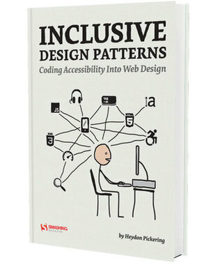 Inclusive Design Patterns - Coding Accessibility Into Web Design by Heydon Pickering